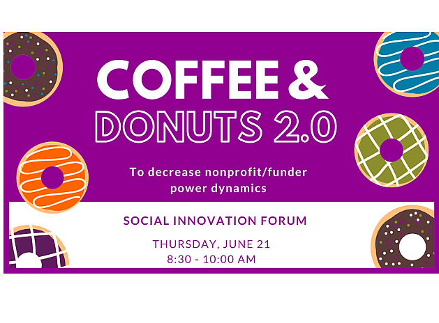 Coffee & Donuts 2.0 to decrease nonprofit/funder power dynamics! Social Innovation Forum June 21, 2018 8:30 - 10:00 am